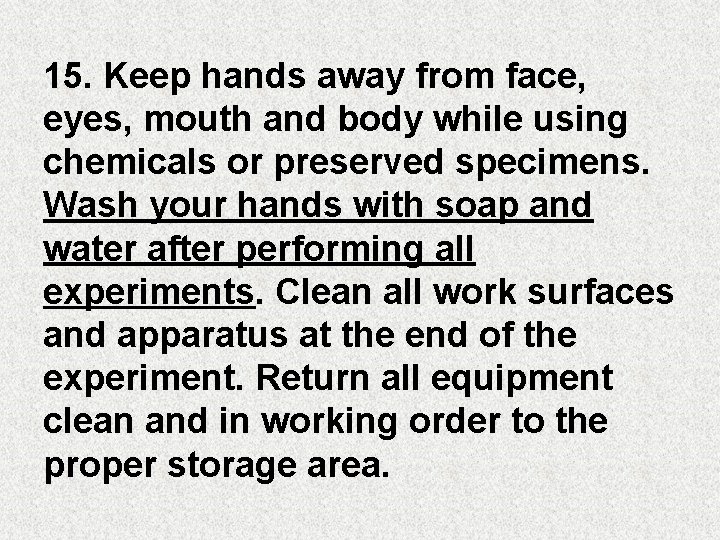 15. Keep hands away from face, eyes, mouth and body while using chemicals or