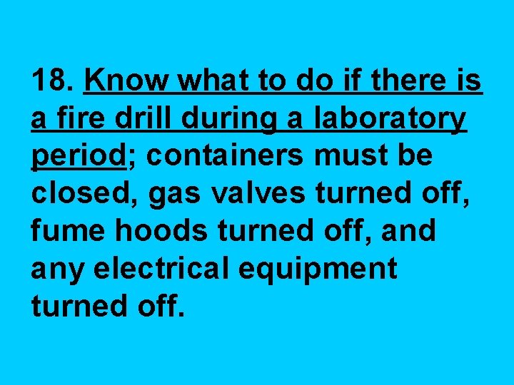 18. Know what to do if there is a fire drill during a laboratory