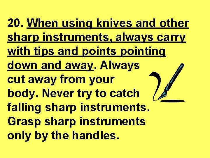 20. When using knives and other sharp instruments, always carry with tips and points