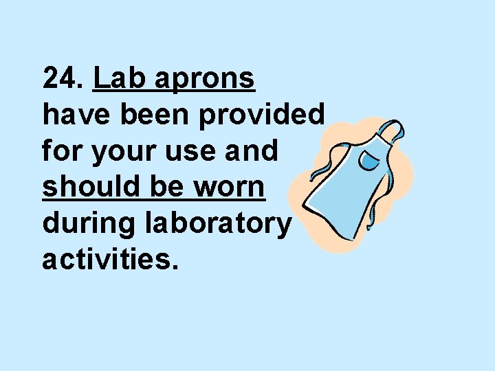 24. Lab aprons have been provided for your use and should be worn during
