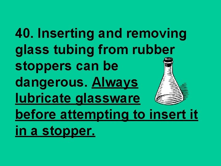 40. Inserting and removing glass tubing from rubber stoppers can be dangerous. Always lubricate