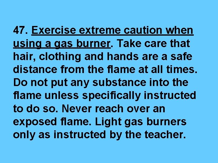 47. Exercise extreme caution when using a gas burner. Take care that hair, clothing