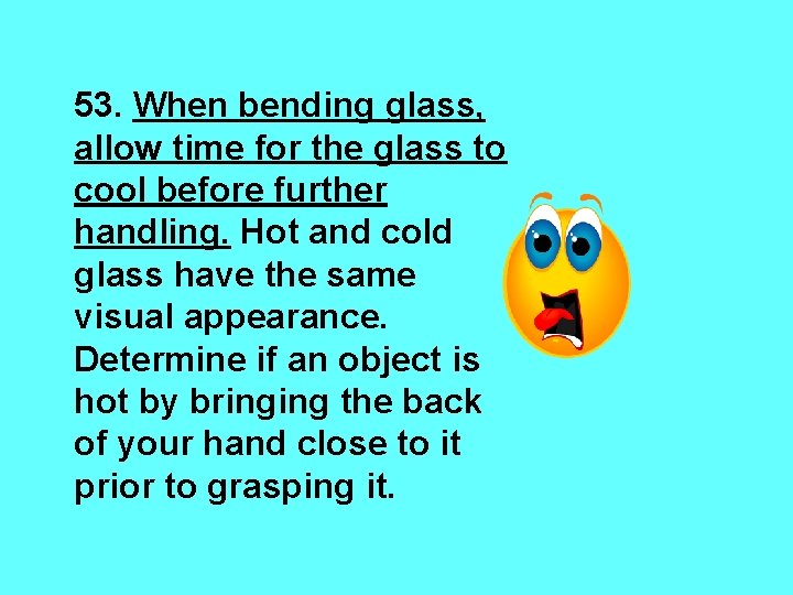 53. When bending glass, allow time for the glass to cool before further handling.