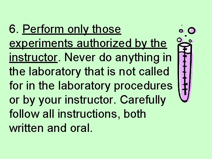6. Perform only those experiments authorized by the instructor. Never do anything in the