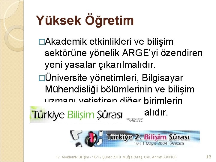 Yüksek Öğretim �Akademik etkinlikleri ve bilişim sektörüne yönelik ARGE'yi özendiren yeni yasalar çıkarılmalıdır. �Üniversite