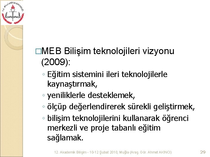 �MEB Bilişim teknolojileri vizyonu (2009): ◦ Eğitim sistemini ileri teknolojilerle kaynaştırmak, ◦ yeniliklerle desteklemek,