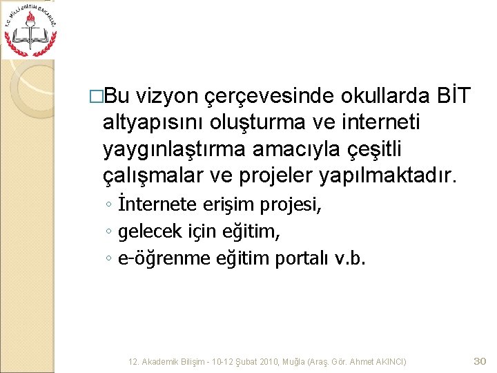 �Bu vizyon çerçevesinde okullarda BİT altyapısını oluşturma ve interneti yaygınlaştırma amacıyla çeşitli çalışmalar ve