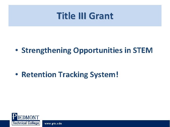 Title III Grant • Strengthening Opportunities in STEM • Retention Tracking System! Title III Grant • Strengthening Opportunities in STEM • Retention Tracking System!