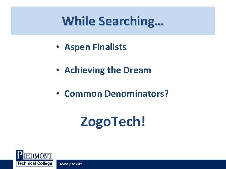 While Searching… • Aspen Finalists • Achieving the Dream • Common Denominators? Zogo. Tech! While Searching… • Aspen Finalists • Achieving the Dream • Common Denominators? Zogo. Tech!