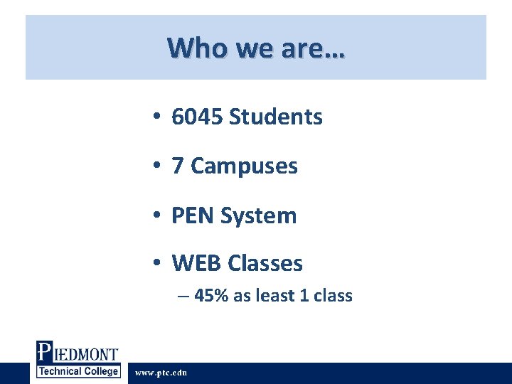 Who we are… • 6045 Students • 7 Campuses • PEN System • WEB Who we are… • 6045 Students • 7 Campuses • PEN System • WEB
