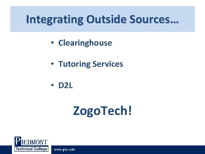 Integrating Outside Sources… • Clearinghouse • Tutoring Services • D 2 L Zogo. Tech! Integrating Outside Sources… • Clearinghouse • Tutoring Services • D 2 L Zogo. Tech!