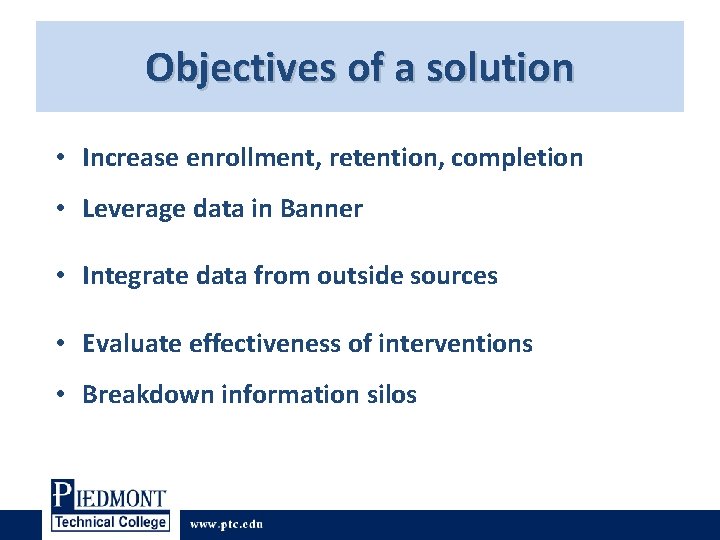 Objectives of a solution • Increase enrollment, retention, completion • Leverage data in Banner Objectives of a solution • Increase enrollment, retention, completion • Leverage data in Banner