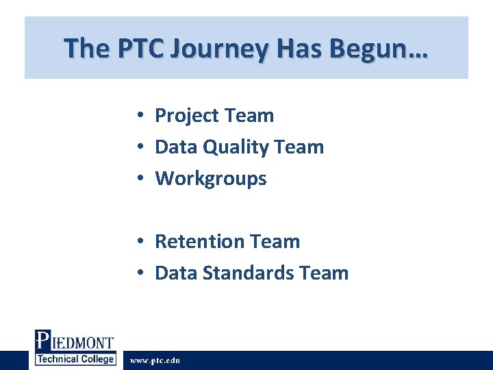 The PTC Journey Has Begun… • Project Team • Data Quality Team • Workgroups The PTC Journey Has Begun… • Project Team • Data Quality Team • Workgroups