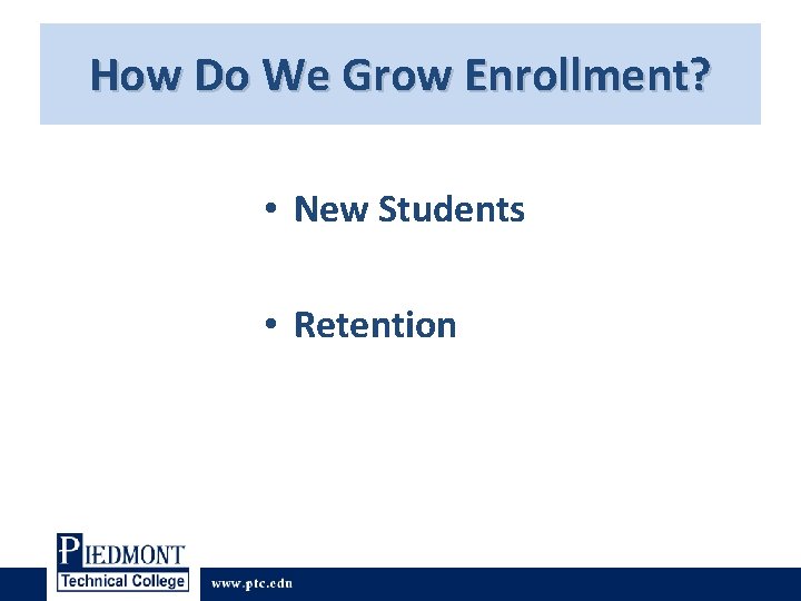 How Do We Grow Enrollment? • New Students • Retention How Do We Grow Enrollment? • New Students • Retention