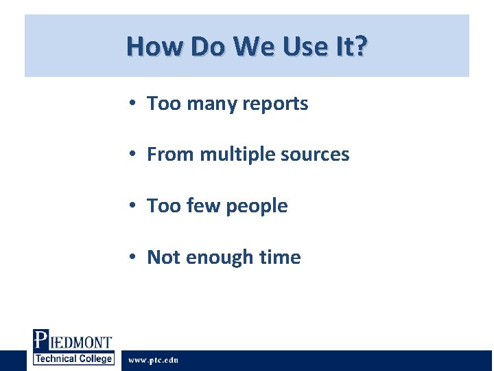How Do We Use It? • Too many reports • From multiple sources • How Do We Use It? • Too many reports • From multiple sources •