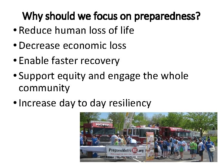 Why should we focus on preparedness? • Reduce human loss of life • Decrease