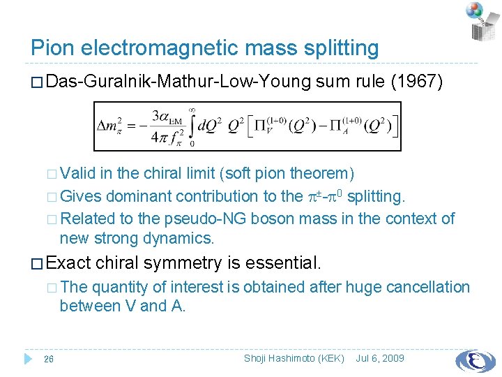 Pion electromagnetic mass splitting � Das-Guralnik-Mathur-Low-Young sum rule (1967) � Valid in the chiral