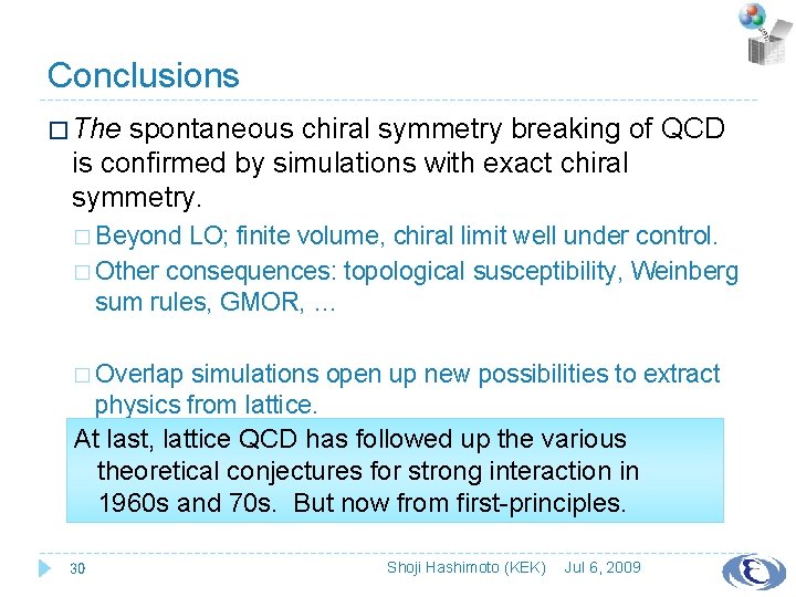 Conclusions � The spontaneous chiral symmetry breaking of QCD is confirmed by simulations with