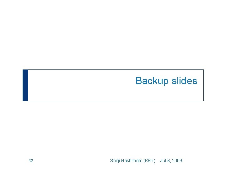 Backup slides 32 Shoji Hashimoto (KEK) Jul 6, 2009 