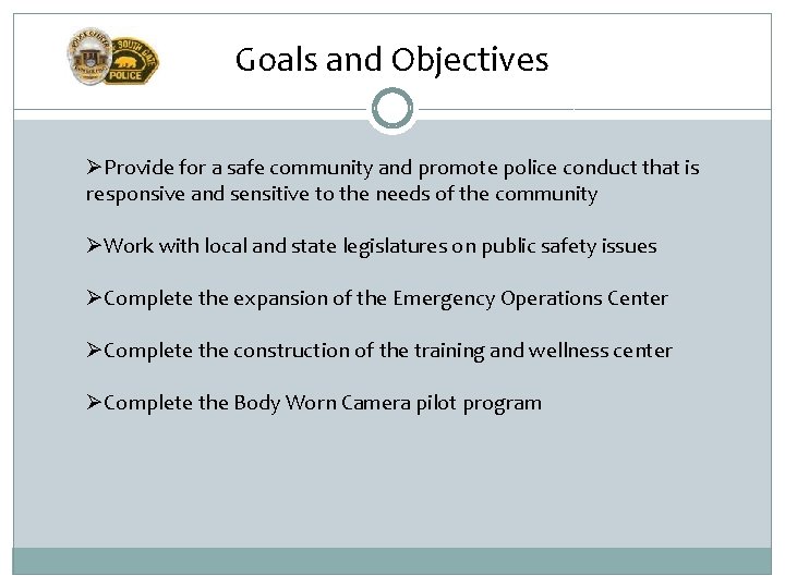 Goals and Objectives ØProvide for a safe community and promote police conduct that is