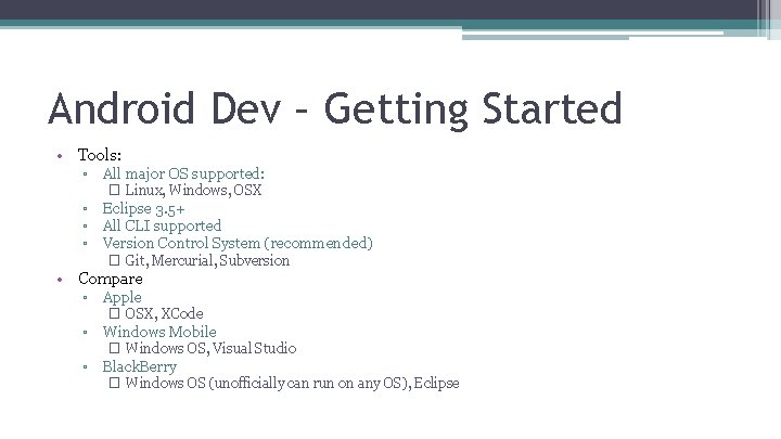Android Dev – Getting Started • Tools: ▫ All major OS supported: ▫ ▫