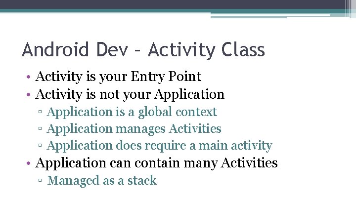 Android Dev – Activity Class • Activity is your Entry Point • Activity is