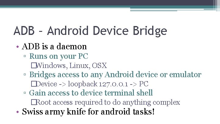 ADB – Android Device Bridge • ADB is a daemon ▫ Runs on your
