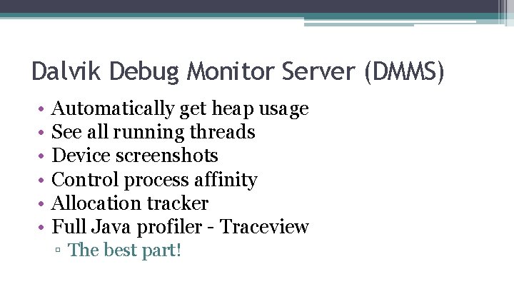 Dalvik Debug Monitor Server (DMMS) • • • Automatically get heap usage See all