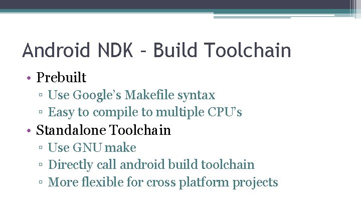 Android NDK – Build Toolchain • Prebuilt ▫ Use Google’s Makefile syntax ▫ Easy