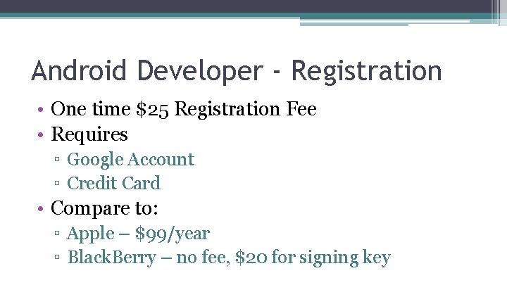 Android Developer - Registration • One time $25 Registration Fee • Requires ▫ Google