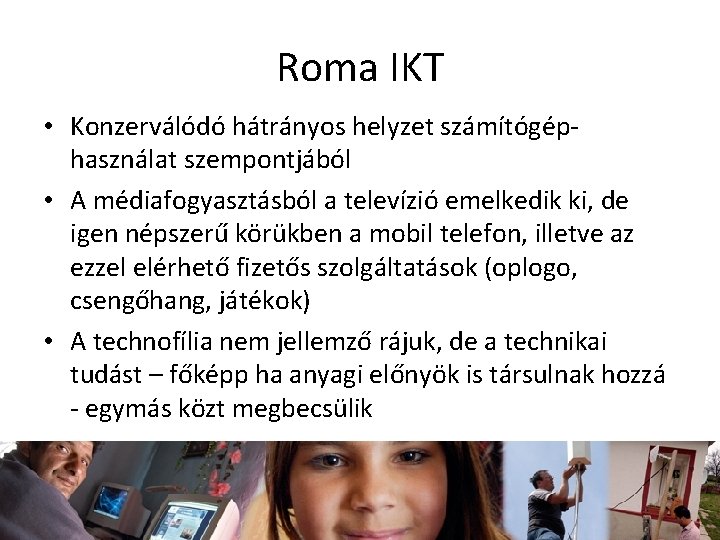 Roma IKT • Konzerválódó hátrányos helyzet számítógéphasználat szempontjából • A médiafogyasztásból a televízió emelkedik