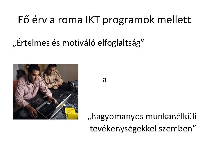 Fő érv a roma IKT programok mellett „Értelmes és motiváló elfoglaltság” a „hagyományos munkanélküli