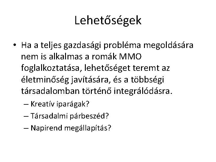 Lehetőségek • Ha a teljes gazdasági probléma megoldására nem is alkalmas a romák MMO