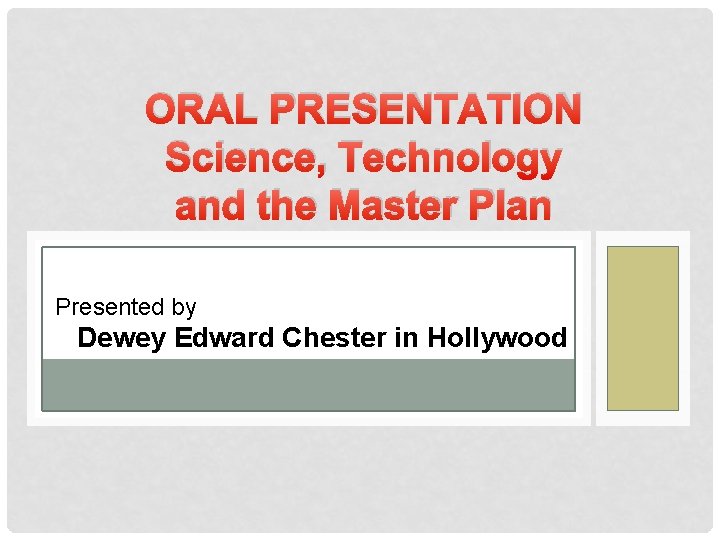 ORAL PRESENTATION Science, Technology and the Master Plan Presented by Dewey Edward Chester in