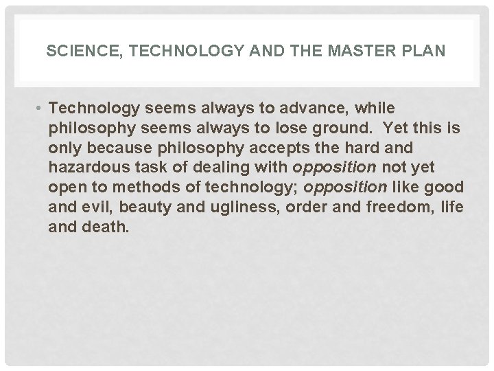 SCIENCE, TECHNOLOGY AND THE MASTER PLAN • Technology seems always to advance, while philosophy