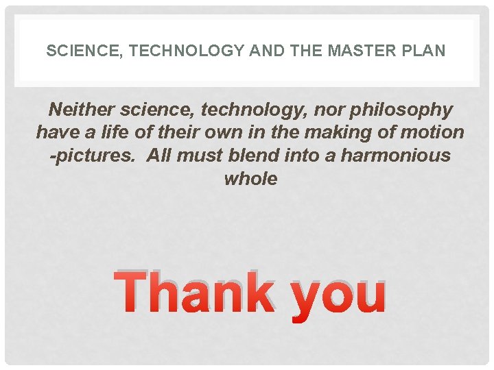SCIENCE, TECHNOLOGY AND THE MASTER PLAN Neither science, technology, nor philosophy have a life