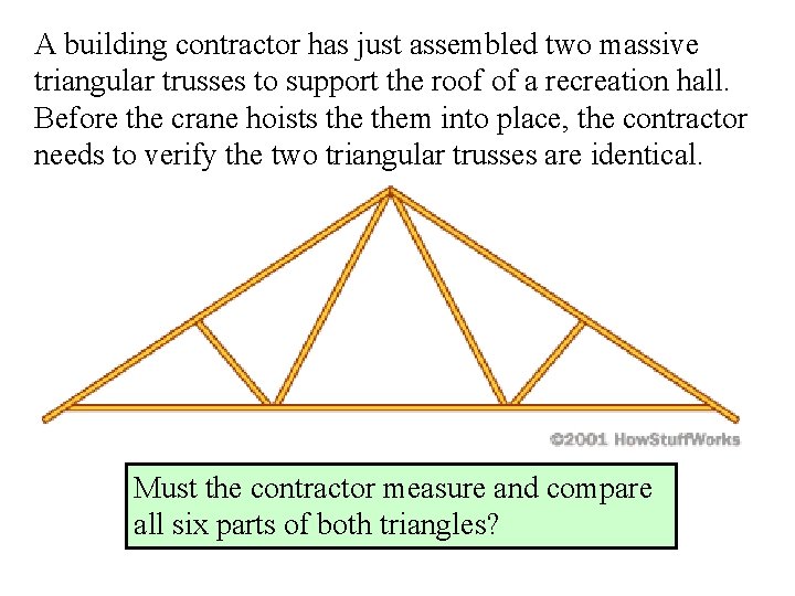 A building contractor has just assembled two massive triangular trusses to support the roof