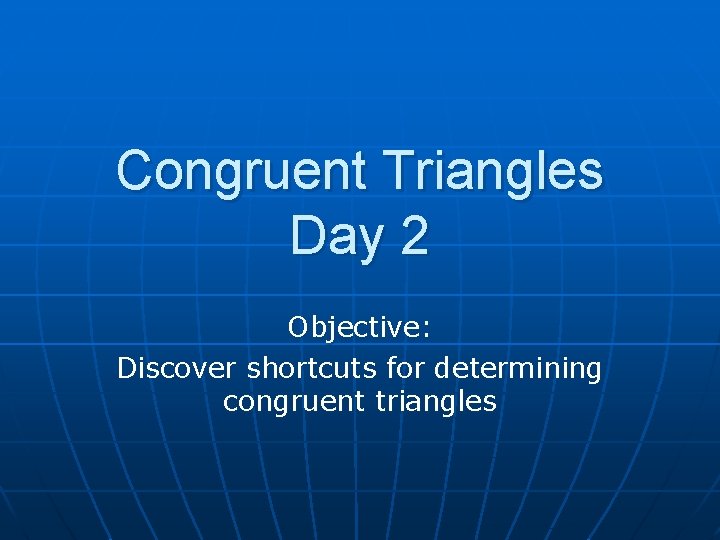 Congruent Triangles Day 2 Objective: Discover shortcuts for determining congruent triangles 