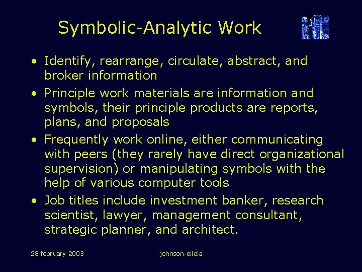 Symbolic-Analytic Work • Identify, rearrange, circulate, abstract, and broker information • Principle work materials Symbolic-Analytic Work • Identify, rearrange, circulate, abstract, and broker information • Principle work materials