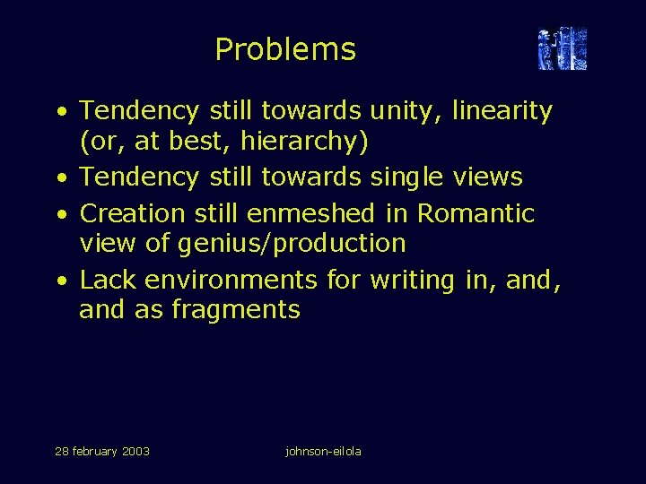 Problems • Tendency still towards unity, linearity (or, at best, hierarchy) • Tendency still