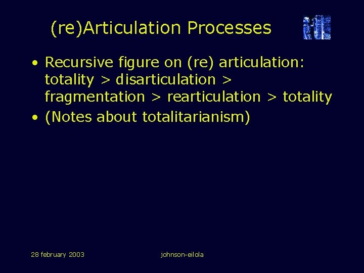 (re)Articulation Processes • Recursive figure on (re) articulation: totality > disarticulation > fragmentation >