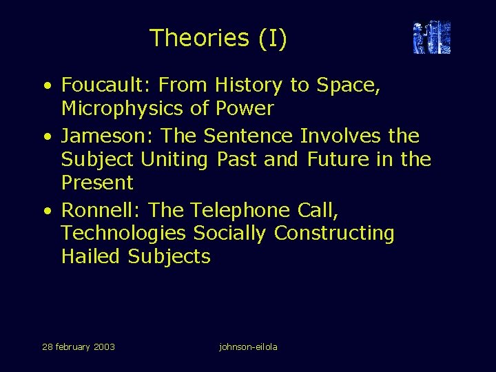 Theories (I) • Foucault: From History to Space, Microphysics of Power • Jameson: The