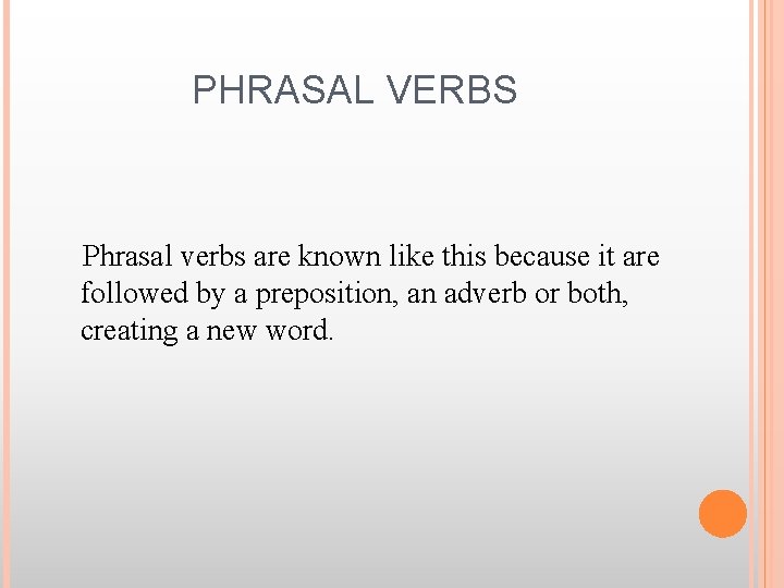 PHRASAL VERBS Phrasal verbs are known like this because it are followed by a