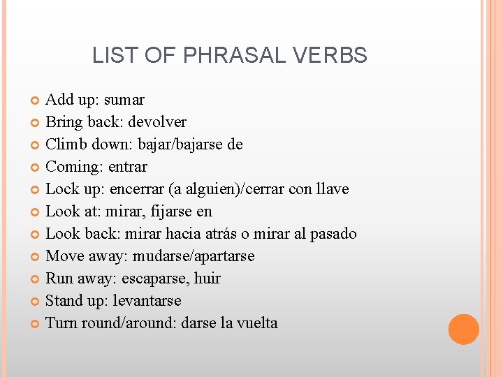 LIST OF PHRASAL VERBS Add up: sumar Bring back: devolver Climb down: bajar/bajarse de