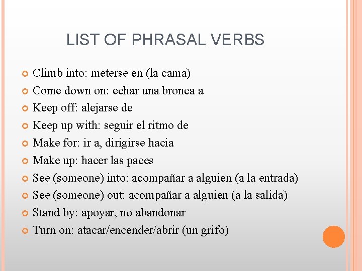 LIST OF PHRASAL VERBS Climb into: meterse en (la cama) Come down on: echar