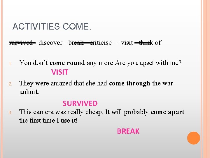 ACTIVITIES COME. survived - discover - break - criticise - visit - think of