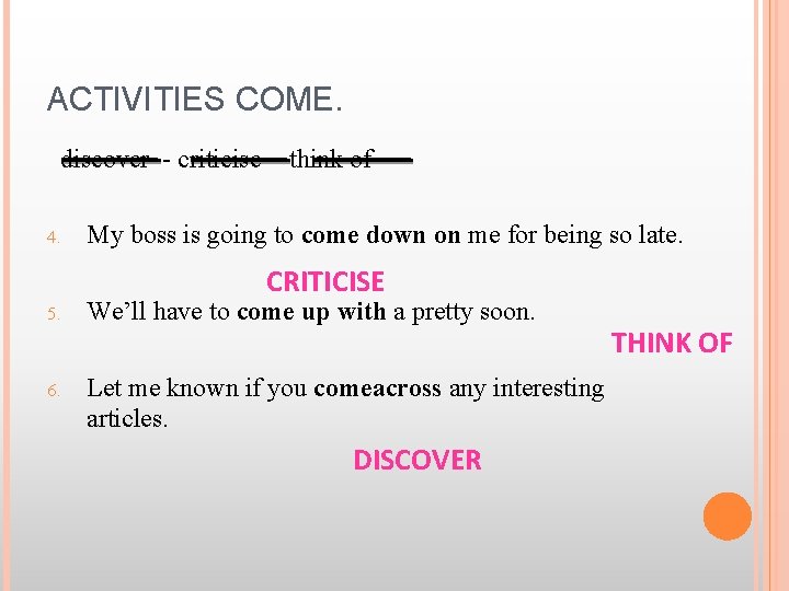 ACTIVITIES COME. discover - criticise - think of 4. My boss is going to