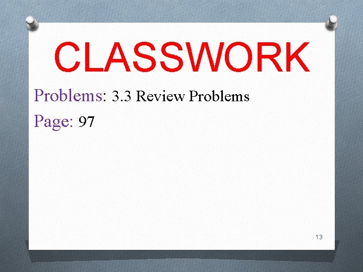 CLASSWORK Problems: 3. 3 Review Problems Page: 97 13 