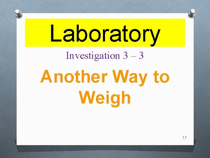Laboratory Investigation 3 – 3 Another Way to Weigh 17 