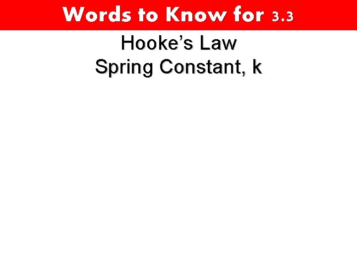 Words to Know for 3. 3 Hooke’s Law Spring Constant, k 